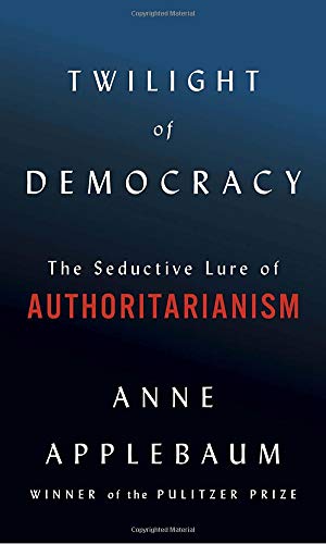 'Twilight of Democracy: The Seductive Lure of Authoritarianism' by Anne Applebaum